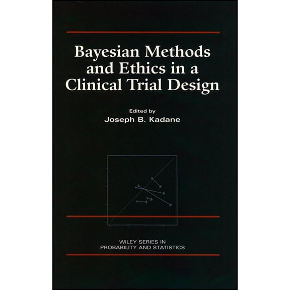 Wiley Probability and Statistics Bayesian Methods and Ethics in a Clinical Trial Design, Book 214, (Hardcover)