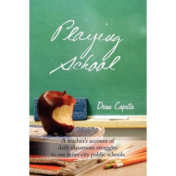 Playing School: A teacher's account of daily classroom struggles in our inner city public schools, (Paperback)