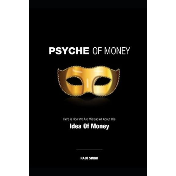 Psyche of Money : Here is How We Are Misled All About The Idea Of Money (Paperback)