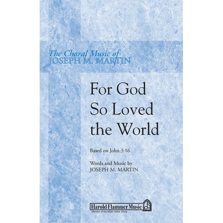 Press Base - Shawnee Press For God So Loved the World (Based on John 3:16) SATB composed by Joseph M. Martin