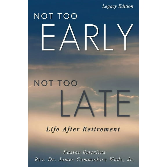 Legacy Edition Not Too Early, Not Too Late: Life After Retirement, (Paperback)