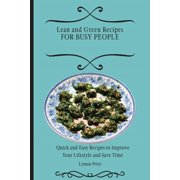 Lean and Green Recipes for Busy People: Quick and Easy Recipes to Improve Your Lifestyle and Save Time, (Paperback)