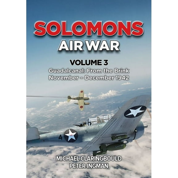 Solomons Air War: Volume 3 - Guadalcanal: From the Brink November - December 1942, (Paperback)