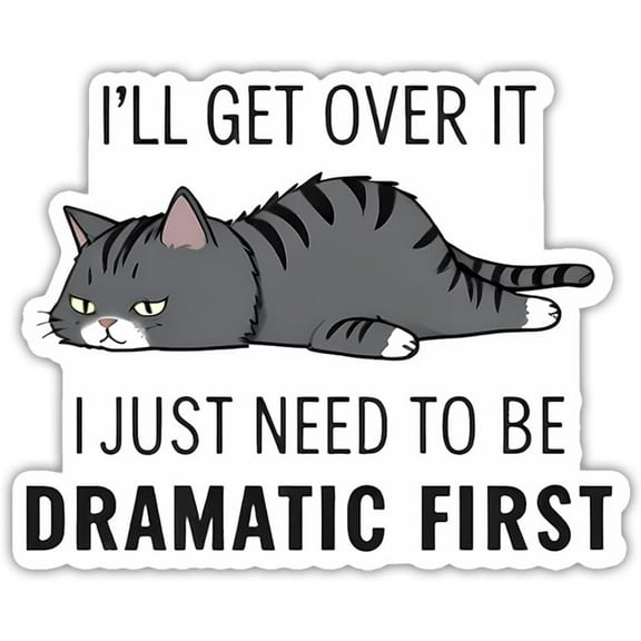 I'll Get Over It I Just Need to Be Dramatic First Sticker Funny Sarcasm Drama Lover Dramatic Sarcastic Stickers - Vinyl Stickers 3'' for Laptop Water Bottle Phone Car Window Helmet (Cat) (1)