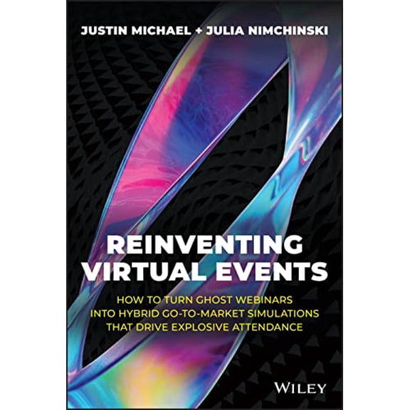 Pre-Owned Reinventing Virtual Events: How to Turn Ghost Webinars Into Hybrid Go-To-Market Simulations That Drive Explosive Attendance (Hardcover) 1394159250 9781394159253