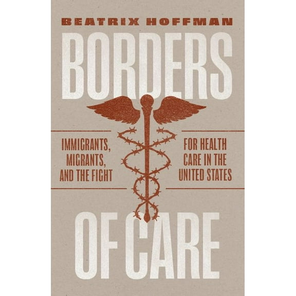 Borders of Care : Immigrants, Migrants, and the Fight for Health Care in the United States (Hardcover)