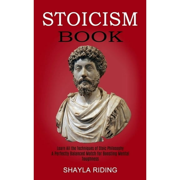 Stoicism Book: Learn All the Techniques of Stoic Philosophy and Nlp (A Perfectly Balanced Match for Boosting Mental Toug, (Paperback)
