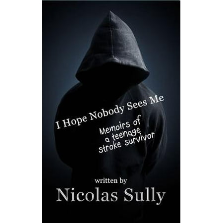 I Hope Nobody Sees Me, Memoirs of a Teenage Stroke Survivor -