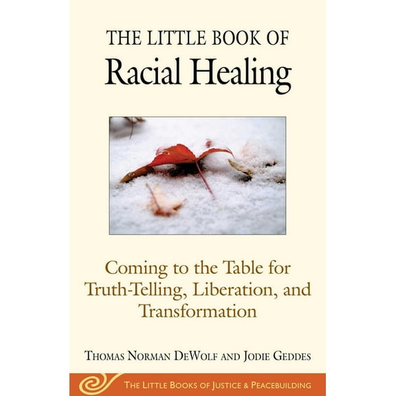 Justice and Peacebuilding The Little Book of Racial Healing: Coming to the Table for Truth-Telling, Liberation, and Transformation, (Paperback)