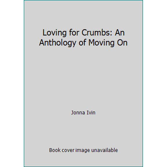 Pre-Owned Loving for Crumbs: An Anthology of Moving On (Paperback) 1478245190 9781478245193