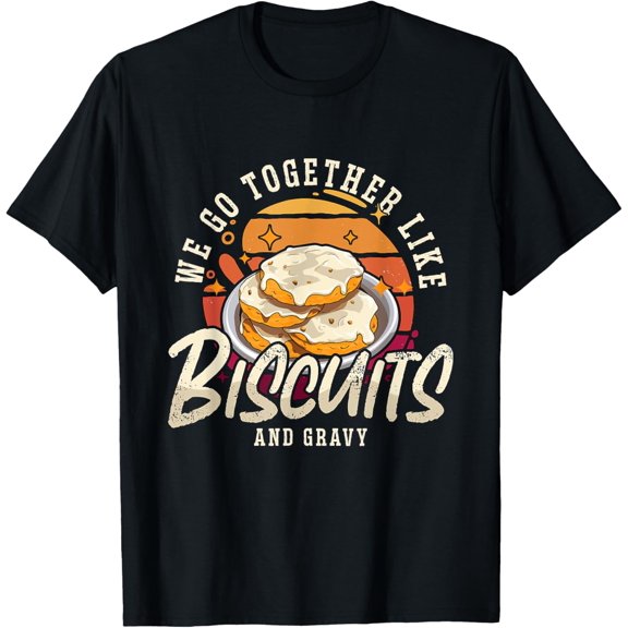 We Go Together Like Biscuits Gravy Lover Biscuits And Gravy T-Shirt
