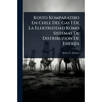 Kosto Komparatibo En Chile Del Gas I De La Elektrizidad Komo Sistemas De Distribuzion De EnerjÃ-a, (Paperback)