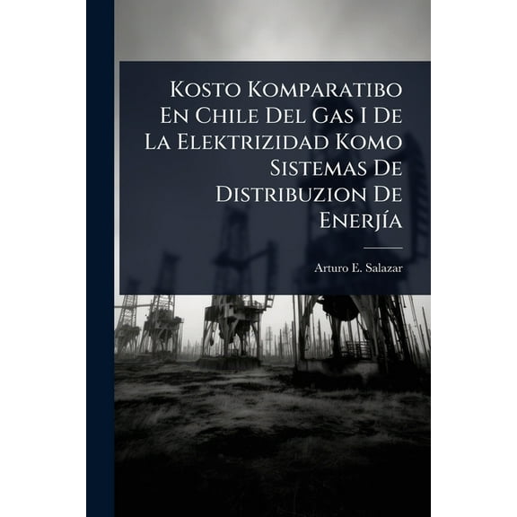 Kosto Komparatibo En Chile Del Gas I De La Elektrizidad Komo Sistemas De Distribuzion De EnerjÃ-a, (Paperback)