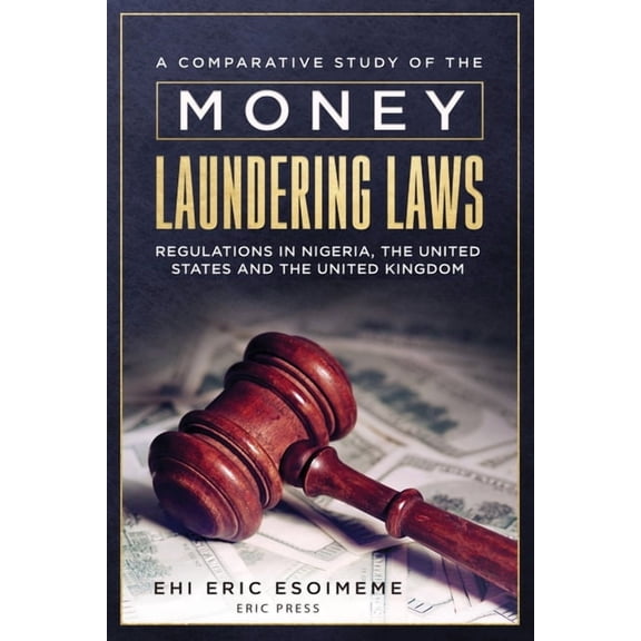 A Comparative Study of the Money Laundering Laws/Regulations in Nigeria, the United States and the United Kingdom (Paperback)
