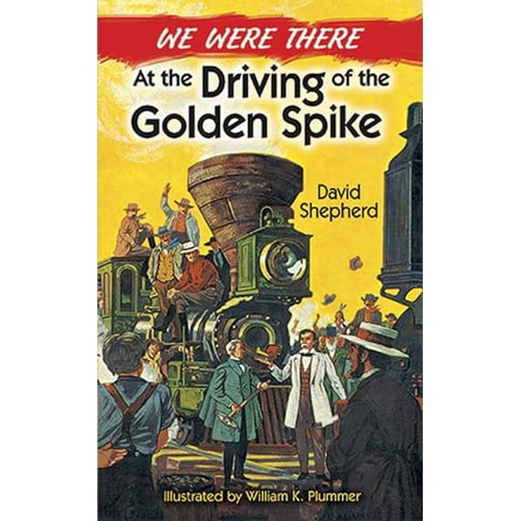 Pre-Owned We Were There at the Driving of the Golden Spike (Paperback) 0486492591 9780486492599