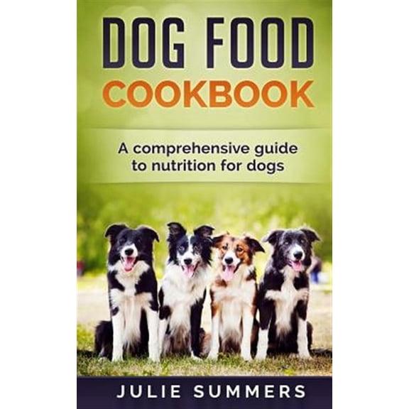 Dog Food Cookbook: Comprehensive Guide to Dog Nutrition with Dog Treat and Dog Food Recipes
