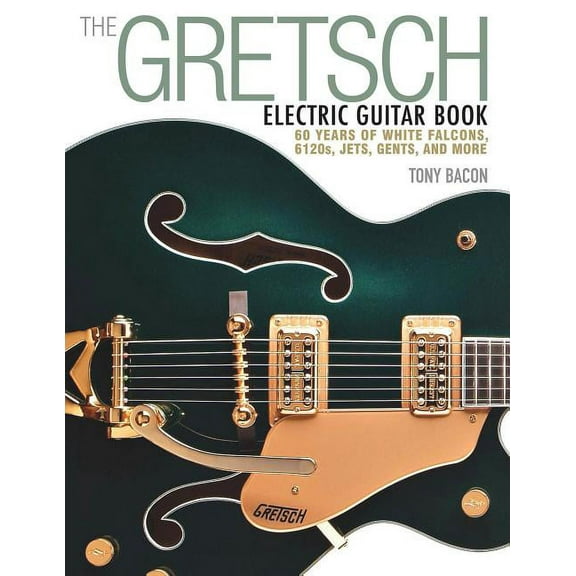 The Gretsch Electric Guitar Book : 60 Years of White Falcons, 6120s, Jets, Gents and More (Paperback)