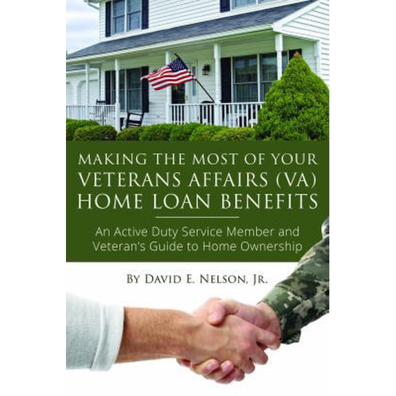 Pre-Owned Making the Most of Your Veterans Affairs (Va) Home: An Active Duty Service Member and Veteran's Guide to Home Ownership Loan Benefits (Paperback) 1620235218 9781620235218