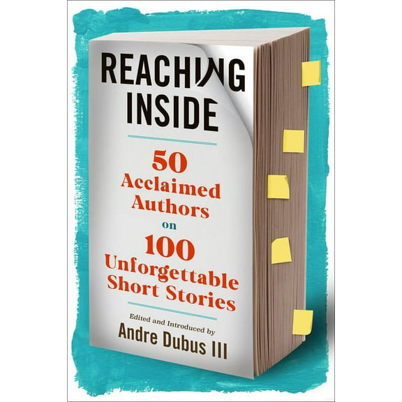 Reaching Inside: 50 Acclaimed Authors on 100 Unforgettable Short Stories, (Hardcover)