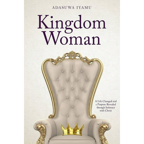 Kingdom Woman: A Life Changed and a Purpose Revealed through Intimacy with Christ, (Paperback)
