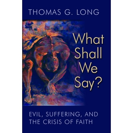 What Shall We Say? : Evil, Suffering, and the Crisis of (Faith No More Midlife Crisis The Very Best Of)