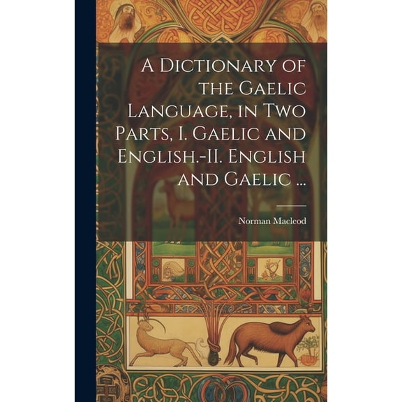 A Dictionary of the Gaelic Language, in Two Parts, I. Gaelic and English.-II. English and Gaelic ... (Hardcover)