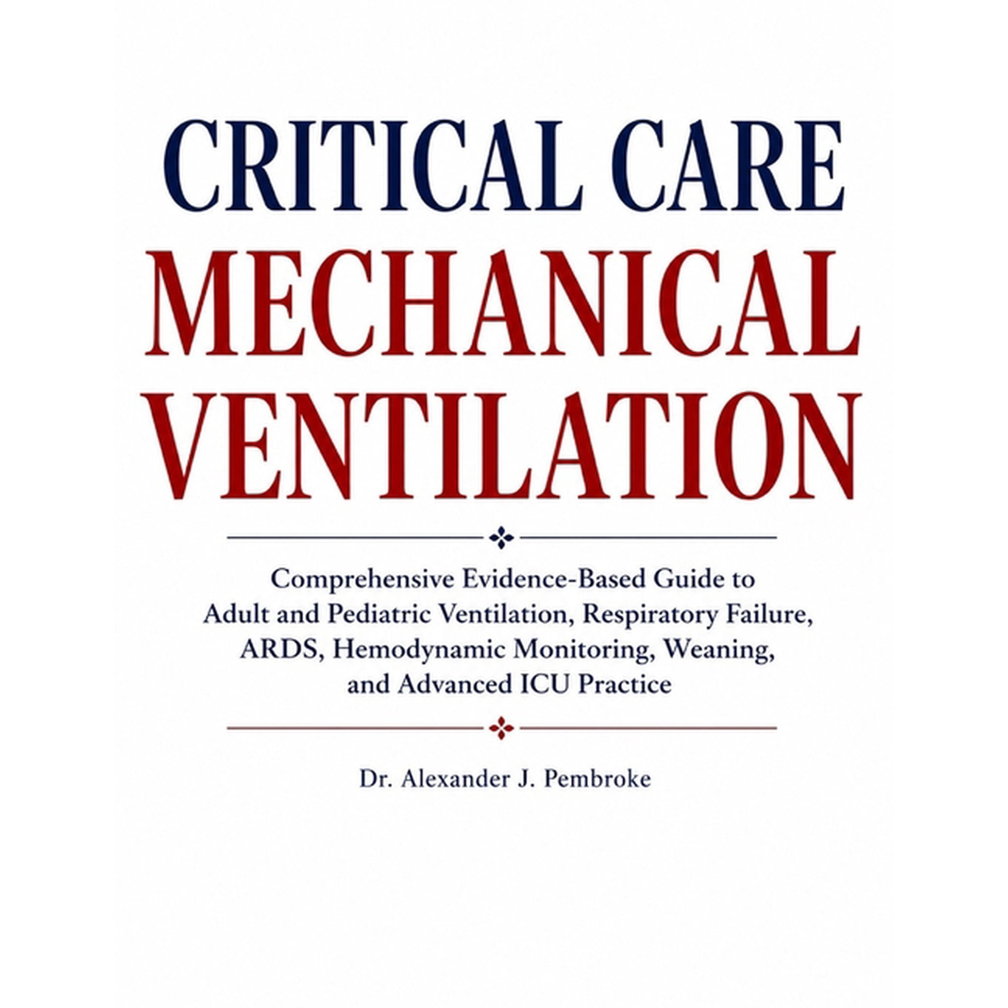 Critical Care Mechanical Ventilation: Comprehensive Evidence-Based Guide to Adult and Pediatric Ventilation, Respiratory, (Paperback)