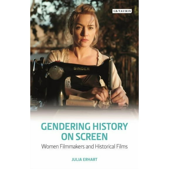 Library of Gender and Popular Culture Gendering History on Screen: Women Filmmakers and Historical Films, (Hardcover)