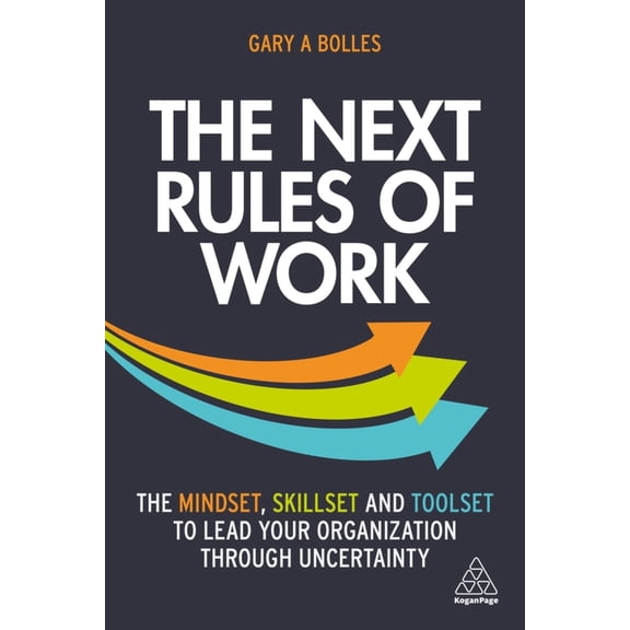 Pre-Owned The Next Rules of Work: The Mindset, Skillset and Toolset to Lead Your Organization Through Uncertainty (Paperback) 1398601632 9781398601635