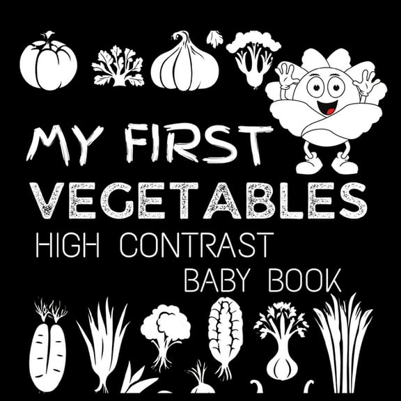 High Contrast Baby Book for Babies High Contrast Baby Book - Vegetables: My First Vegetables For Newborn, Babies, Infants High Contrast Baby Book of Vegeta, (Paperback)