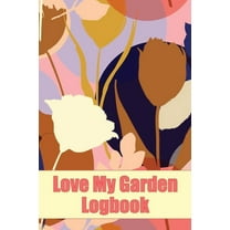 Love My Garden Logbook: Gardening Tracker for Beginners and Avid Gardeners Amazing Gift Idea for Gardening Lover, (Paperback)