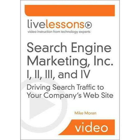 Search Engine Marketing, Inc. I, II, III, and IV Livelessons (Video Training): Driving Search Traffic to Your Company's Web Site