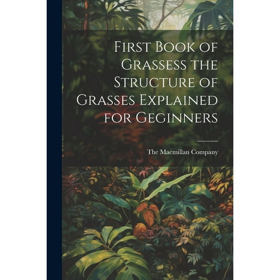 First Book of Grassess the Structure of Grasses Explained for Geginners (Paperback)