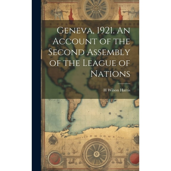 Geneva, 1921. An Account of the Second Assembly of the League of Nations (Hardcover)