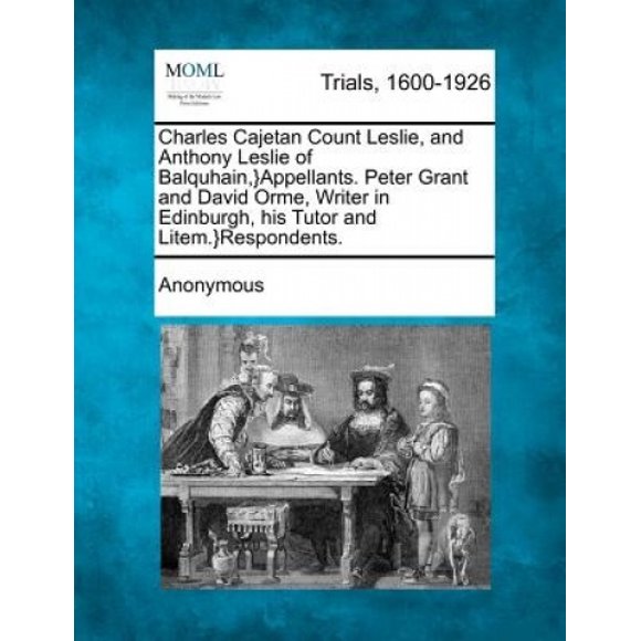 Charles Cajetan Count Leslie, and Anthony Leslie of Balquhain, }Appellants. Peter Grant and David Orme, Writer in Edinburgh, His Tutor and Litem.}Respondents.