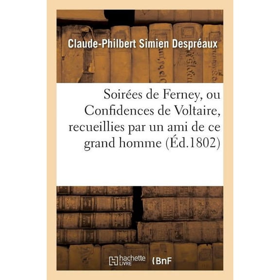 Litterature: Soirées de Ferney, Ou Confidences de Voltaire, Recueillies Par Un Ami de Ce Grand Homme (Paperback)