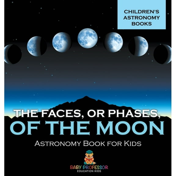 The Faces, or Phases, of the Moon - Astronomy Book for Kids Children's Astronomy Books, (Hardcover)