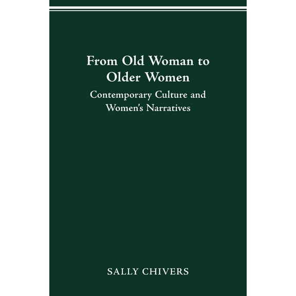 From Old Woman to Older Women: Contemporary Culture and Women's Narratives, (Paperback)