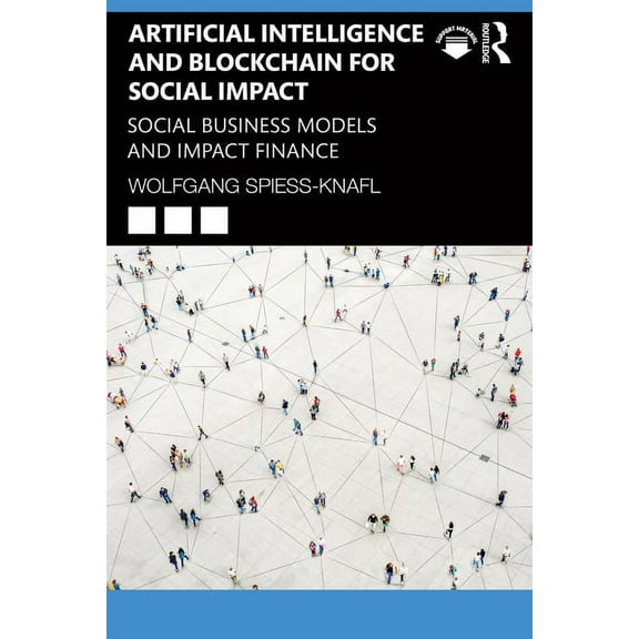 Artificial Intelligence and Blockchain for Social Impact: Social Business Models and Impact Finance, (Paperback)