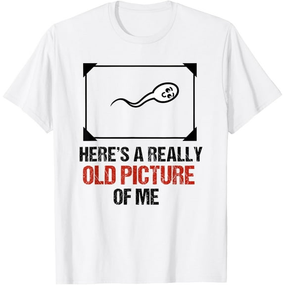 Here's A Very Old Picture of Me Funny Fathers Day Quote T-Shirt Shirts