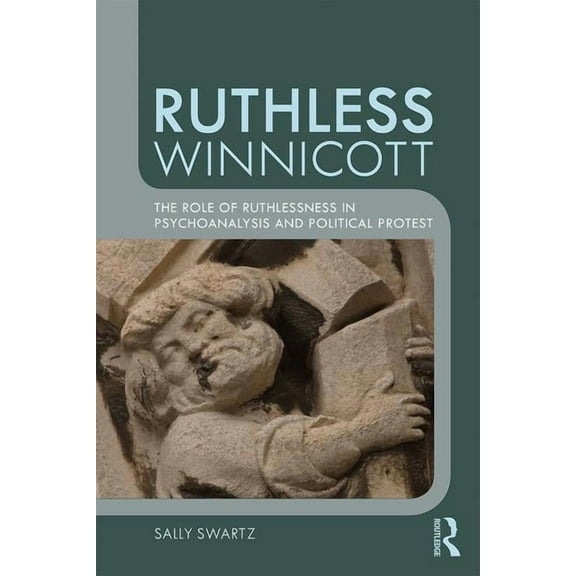 Ruthless Winnicott: The role of ruthlessness in psychoanalysis and political protest, (Paperback)