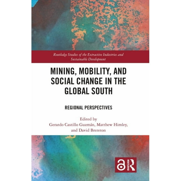 Routledge Studies of the Extractive Indu Mining, Mobility, and Social Change in the Global South: Regional Perspectives, (Hardcover)