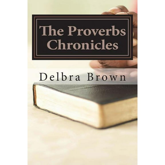 The Proverbs Chronicles : Aligning your character with the Book of Wisdom (Paperback)