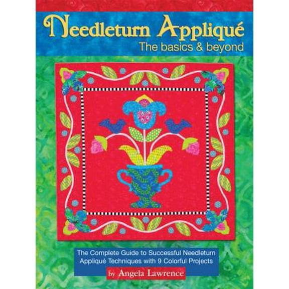 Pre-Owned Needleturn Appliqué the Basics & Beyond: The Complete Guide to Successful Needleturn Appliqué Techniques with 9 Colorful Projects (Paperback) 193572617X 9781935726173