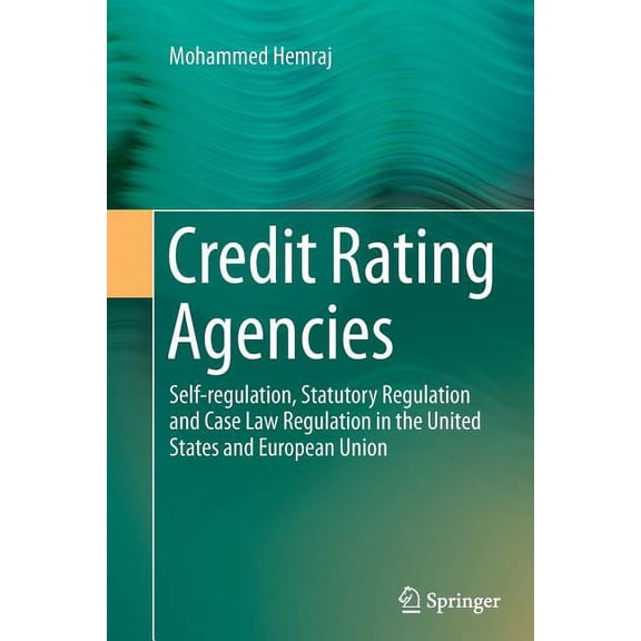 Credit Rating Agencies: Self-Regulation, Statutory Regulation and Case Law Regulation in the United States and European , (Paperback)