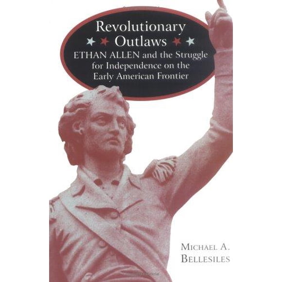 Revolutionary Outlaws: Ethan Allen and the Struggle for Independence on the Early American Frontier