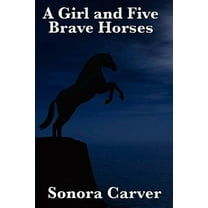A Girl and Five Brave Horses (Paperback) by Sonora Carver, Elizabeth Land