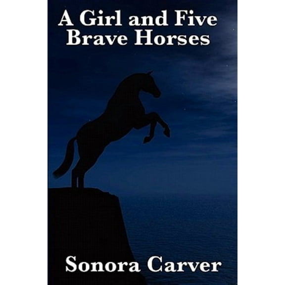 A Girl and Five Brave Horses (Paperback) by Sonora Carver, Elizabeth Land