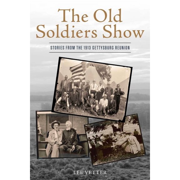 The Old Soldiers Show: Stories from the 1913 Gettysburg Reunion, (Paperback)