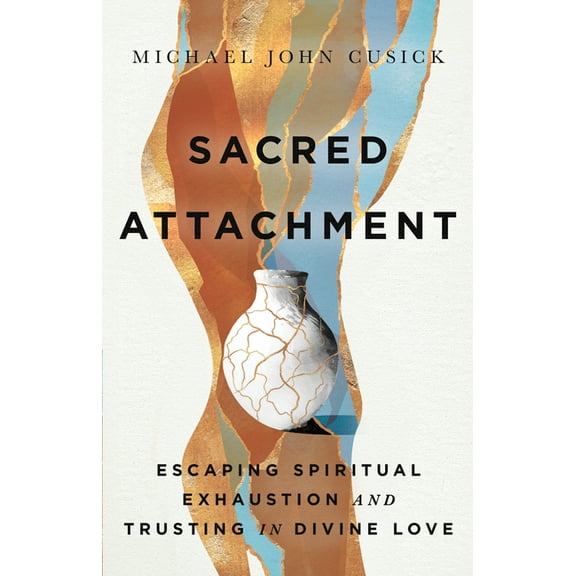 Sacred Attachment: Escaping Spiritual Exhaustion and Trusting in Divine Love, (Hardcover)